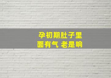 孕初期肚子里面有气 老是响